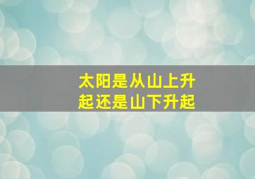 太阳是从山上升起还是山下升起