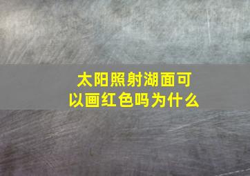 太阳照射湖面可以画红色吗为什么