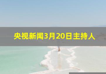 央视新闻3月20日主持人