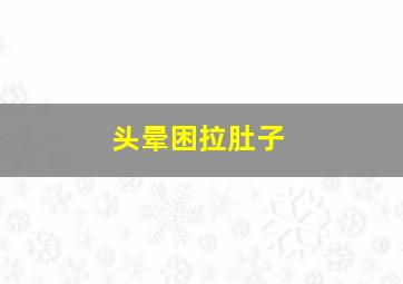 头晕困拉肚子