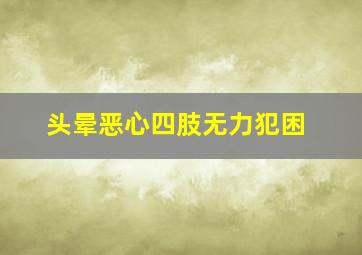 头晕恶心四肢无力犯困