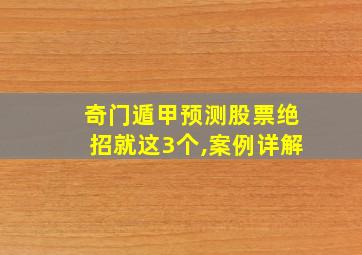 奇门遁甲预测股票绝招就这3个,案例详解