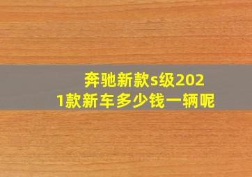 奔驰新款s级2021款新车多少钱一辆呢