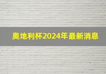 奥地利杯2024年最新消息