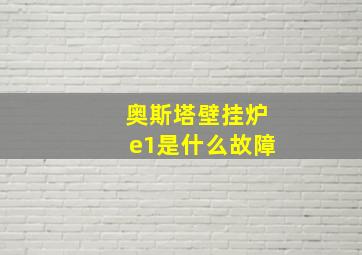 奥斯塔壁挂炉e1是什么故障