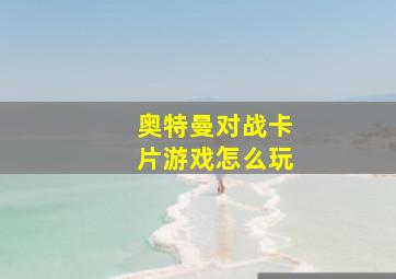 奥特曼对战卡片游戏怎么玩