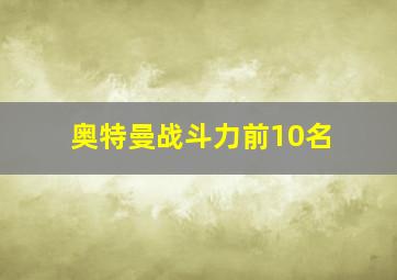 奥特曼战斗力前10名