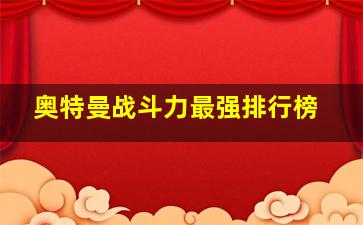 奥特曼战斗力最强排行榜