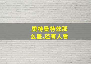 奥特曼特效那么差,还有人看