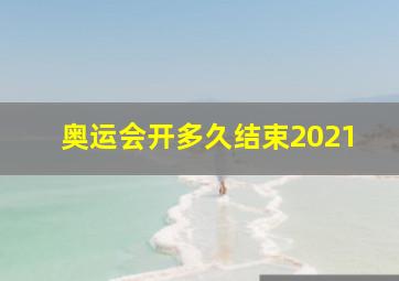 奥运会开多久结束2021