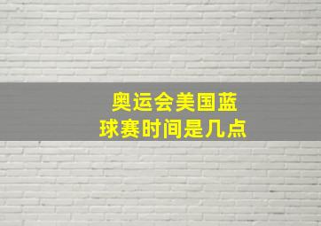 奥运会美国蓝球赛时间是几点