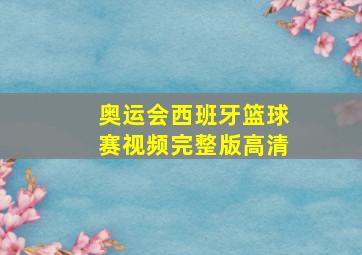 奥运会西班牙篮球赛视频完整版高清