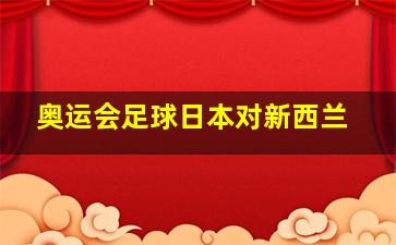 奥运会足球日本对新西兰