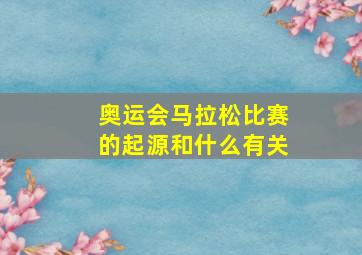 奥运会马拉松比赛的起源和什么有关