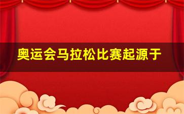 奥运会马拉松比赛起源于