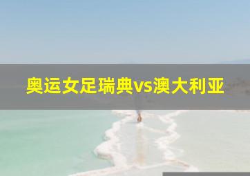 奥运女足瑞典vs澳大利亚