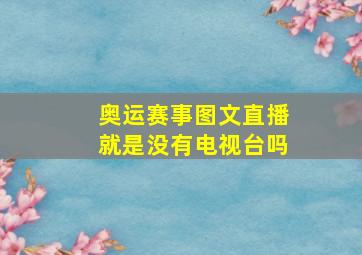 奥运赛事图文直播就是没有电视台吗