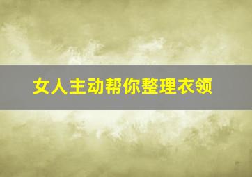 女人主动帮你整理衣领