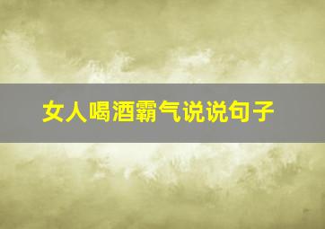 女人喝酒霸气说说句子