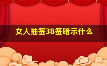 女人抽签38签暗示什么