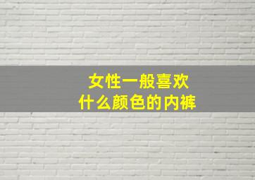 女性一般喜欢什么颜色的内裤