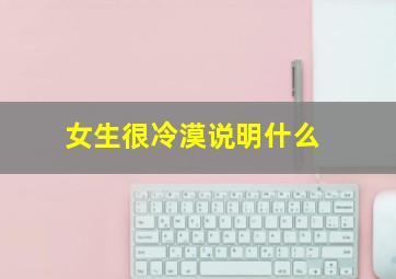 女生很冷漠说明什么