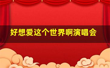 好想爱这个世界啊演唱会