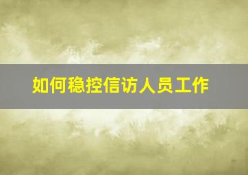 如何稳控信访人员工作