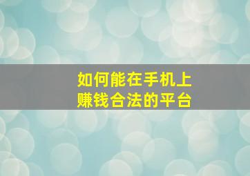 如何能在手机上赚钱合法的平台