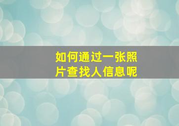 如何通过一张照片查找人信息呢