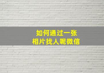 如何通过一张相片找人呢微信