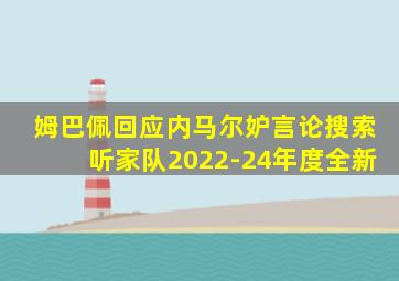 姆巴佩回应内马尔妒言论搜索听家队2022-24年度全新