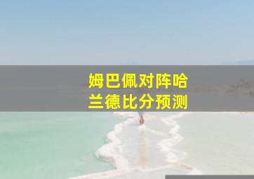 姆巴佩对阵哈兰德比分预测