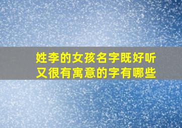 姓李的女孩名字既好听又很有寓意的字有哪些