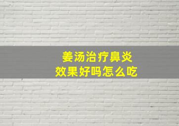 姜汤治疗鼻炎效果好吗怎么吃