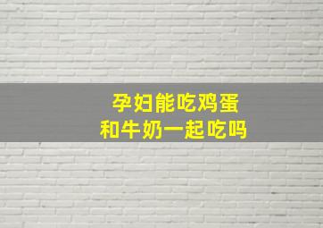 孕妇能吃鸡蛋和牛奶一起吃吗