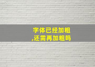 字体已经加粗,还需再加粗吗