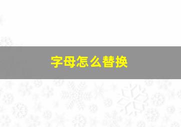 字母怎么替换