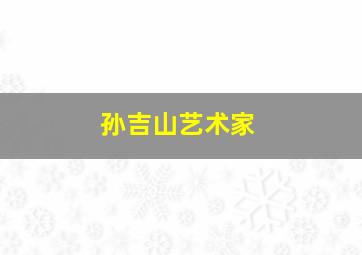 孙吉山艺术家