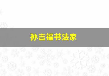 孙吉福书法家