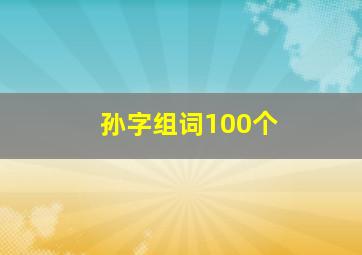 孙字组词100个