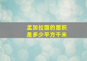 孟加拉国的面积是多少平方千米