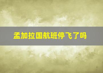 孟加拉国航班停飞了吗