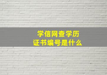 学信网查学历证书编号是什么