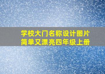 学校大门名称设计图片简单又漂亮四年级上册