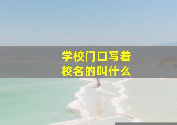 学校门口写着校名的叫什么