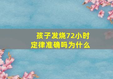 孩子发烧72小时定律准确吗为什么