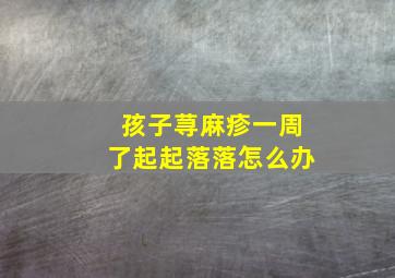 孩子荨麻疹一周了起起落落怎么办