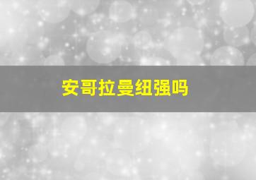 安哥拉曼纽强吗