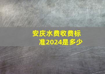 安庆水费收费标准2024是多少